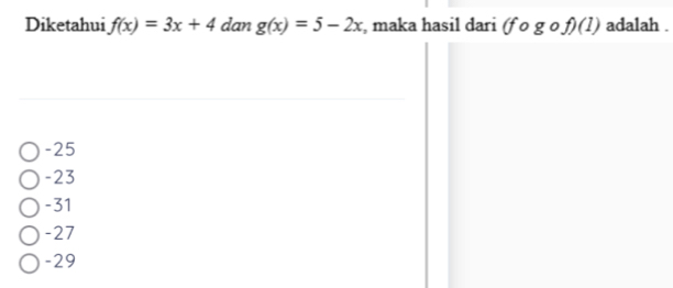 Diketahui f(x)=3x+4 dan g(x)=5-2x ,maka hasil dari (fcirc gcirc f)(1) adalah .
-25
-23
-31
-27
-29