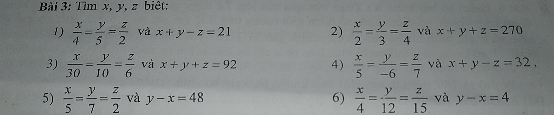 Tìm x, y, z biết: 
1)  x/4 = y/5 = z/2  và x+y-z=21 2)  x/2 = y/3 = z/4  và x+y+z=270
3)  x/30 = y/10 = z/6  và x+y+z=92 4)  x/5 = y/-6 = z/7  và x+y-z=32. 
5)  x/5 = y/7 = z/2  và y-x=48 6)  x/4 = y/12 = z/15  và y-x=4