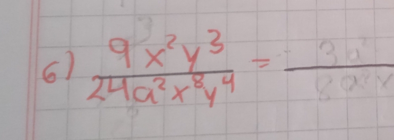  9x^2y^3/24a^2x^8y^4 = 3a^2/8a^2y 