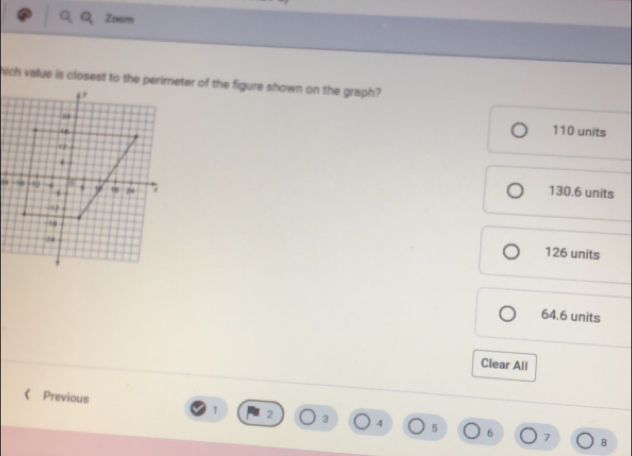 Zoom
hich value is closest to the perimeter of the figure shown on the graph?
110 units
130.6 units
126 units
64.6 units
Clear All
 Previous 1 2 3 4 5 6
7 B