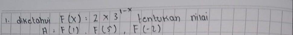 dikctahui F(x):2* 3^(1-x) tentokan niai
A=F(1), F(5), F(-2)