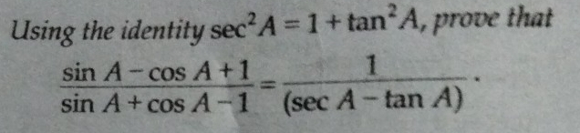 Solved: Using the identity sec^2A=1+tan^2A , prove that (sin A-cos A+1 ...