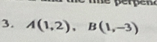 A(1,2), B(1,-3)