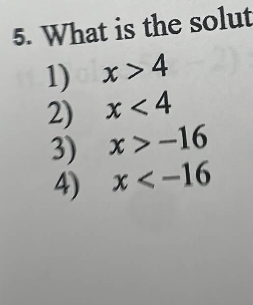 What is the solut
1) x>4
2) x<4</tex>
3) x>-16
4) x