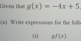 Given that g(x)=-4x+5
(a) Write expressions for the foll 
(i) gf(x)