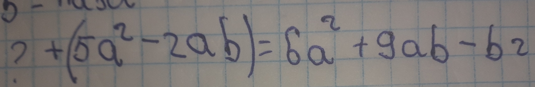 +(5a^2-2ab)=6a^2+9ab-b2
=sqrt(2) 1/-1 