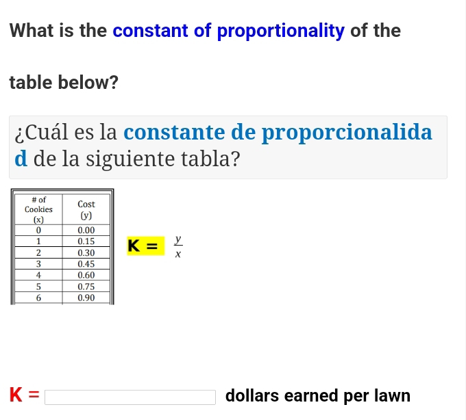 What is the constant of proportionality of the 
table below? 
¿Cuál es la constante de proporcionalida 
d de la siguiente tabla?
K= y/x 
K=□ dollars earned per lawn