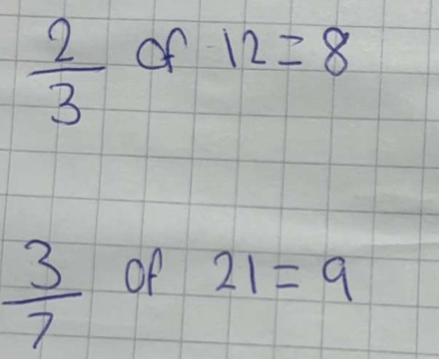  2/3  of 12=8
 3/7  of 21=9