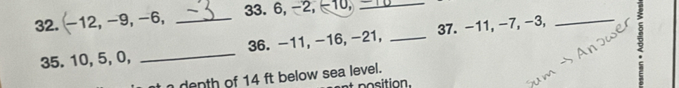 −12, −9, −6, _ 33. 6, -2, −10,_ 
35. 10, 5, 0, _36. -11, -16, -21, _37. -11, −7, -3,_ 
t denth of 14 ft below sea level. 
p sition.