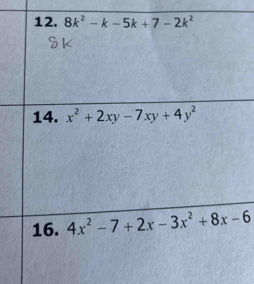 8k^2-k-5k+7-2k^2
14. x^2+2xy-7xy+4y^2
16. 4x^2-7+2x-3x^2+8x-6