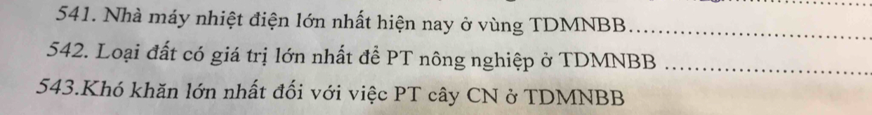 Nhà máy nhiệt điện lớn nhất hiện nay ở vùng TDMNBB_ 
542. Loại đất có giá trị lớn nhất để PT nông nghiệp ở TDMNBB _ 
543.Khó khăn lớn nhất đối với việc PT cây CN ở TDMNBB