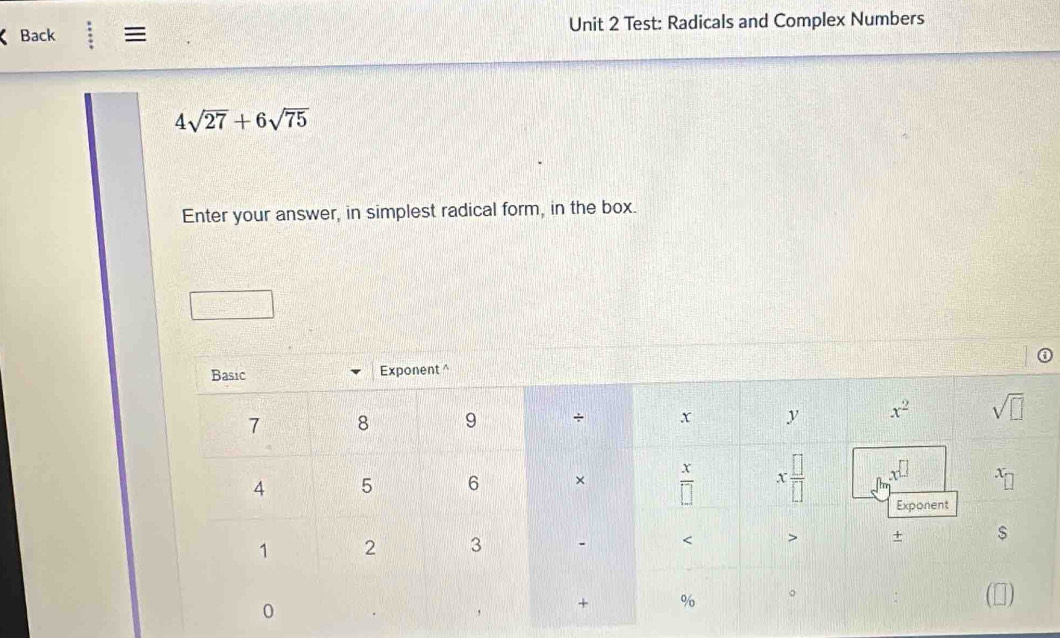 Back ≡ Unit 2 Test: Radicals and Complex Numbers
4sqrt(27)+6sqrt(75)
Enter your answer, in simplest radical form, in the box.