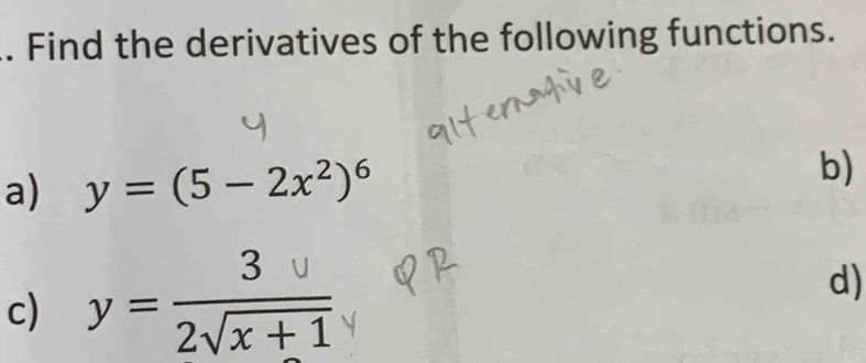 Find the derivatives of the following functions. 
a) y=(5-2x^2)^6
b) 
c) y 2×x + ī d)