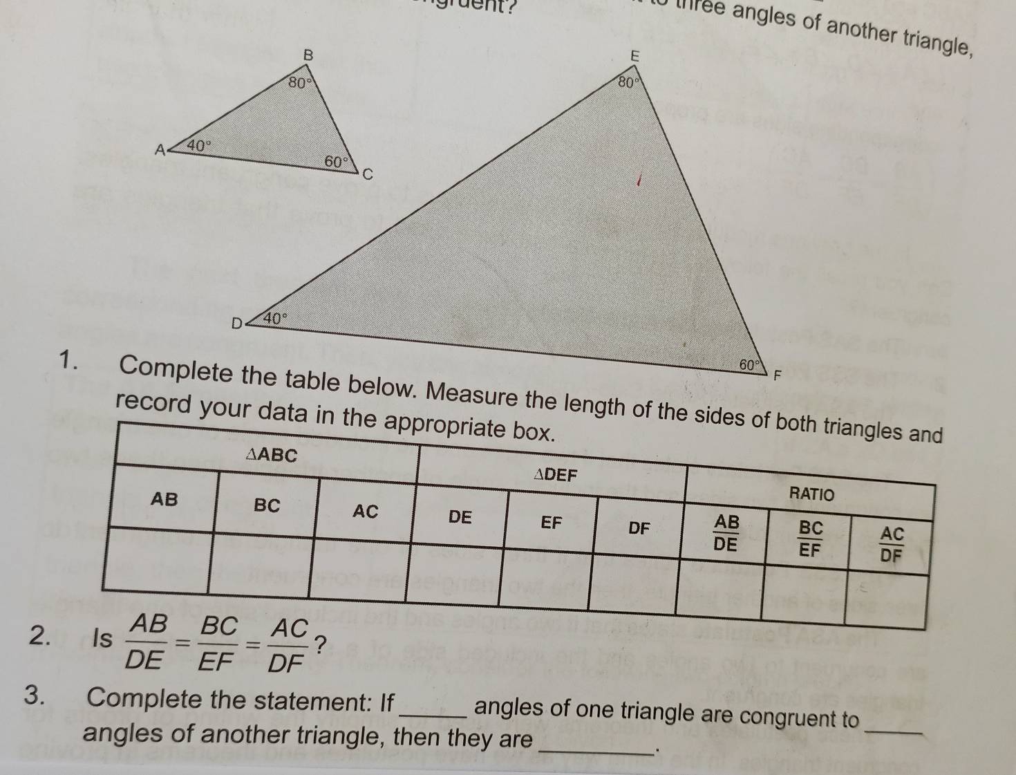 Mgrdent ?
three angles of another triangle,
record your data in t
2  AB/DE = BC/EF = AC/DF  ?
3. Complete the statement: If_ angles of one triangle are congruent to_
angles of another triangle, then they are_