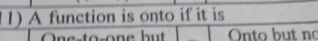 A function is onto if it is 
Onto but no