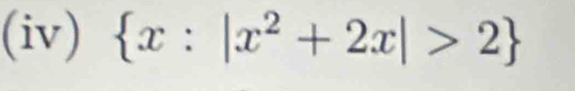 (iv)  x:|x^2+2x|>2