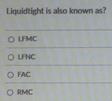 Solved: Liquidtight is also known as? LFMC LFNC FAC RMC [Chemistry]
