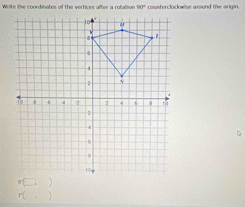 Write the coordinates of the vertices after a rotation 90° counterclockwise around the origin.
r(□ ,□ )