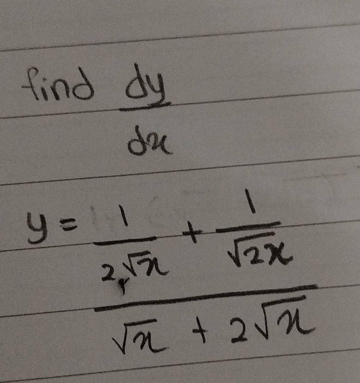 find
 dy/dx 
y=frac  1/2sqrt(x) + 1/sqrt(2x)  1/sqrt(x) +2sqrt(x)