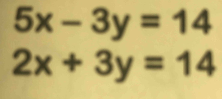 5x-3y=14
2x+3y=14