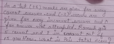 on a taxt (4o) mouks ou given you eway 
cortect amswes.and (- 3)0 cmouttes are 
gven fau evesy incottect, answar and o 
far answer o lot attemf ked. Ramush get 
5 constect and 8 am courrect out of
15 gou tions. What is this total scox?