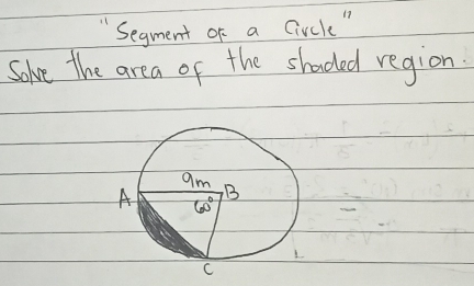 "Segment of a Circle "
Sove the area of the shaded region