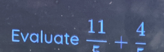 Evaluate  11/5 +frac 4