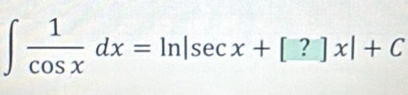 ∈t  1/cos x dx=ln sec x+[?]x|+C