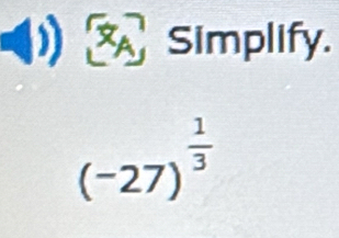 Simplify.
(-27)^ 1/3 