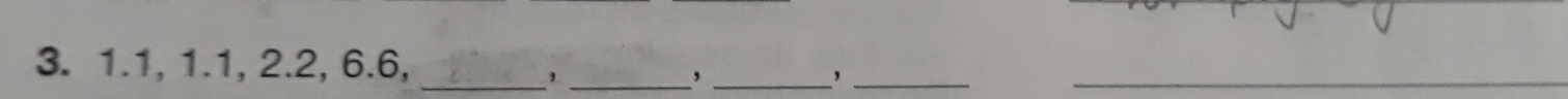 1.1, 1.1, 2.2, 6.6,_ 
_, 
_, 
_, 
_