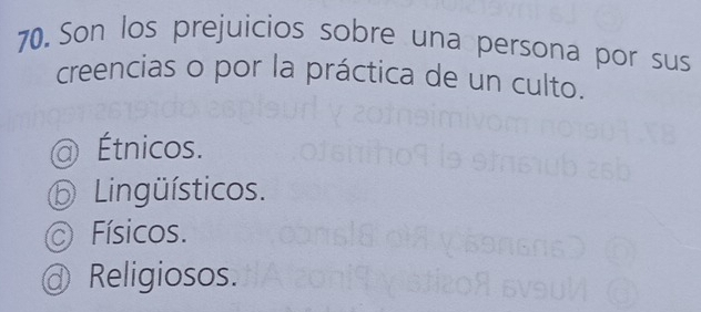 Son los prejuicios sobre una persona por sus
creencias o por la práctica de un culto.
@ Étnicos.
⑤ Lingüísticos.
Físicos.
@ Religiosos.