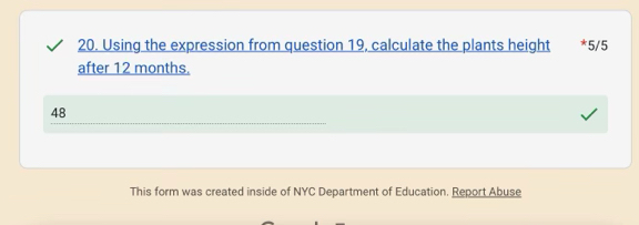 Using the expression from question 19, calculate the plants height * 5/5
after 12 months. 
48 
This form was created inside of NYC Department of Education. Report Abuse