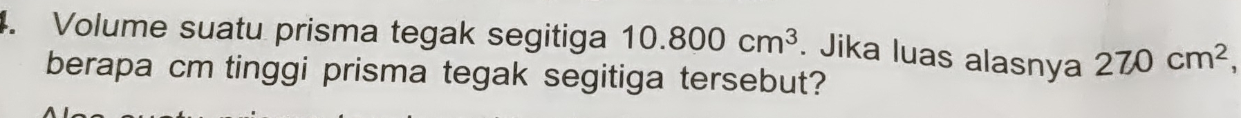 Volume suatu prisma tegak segitiga 10.800cm^3. Jika luas alasnya 270cm^2, 
berapa cm tinggi prisma tegak segitiga tersebut?