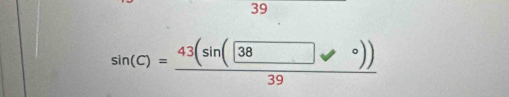 39
sin (C)=frac 43(sin (38circ ))39