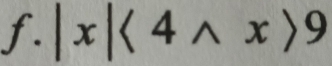 f.|x|<4wedge x>9