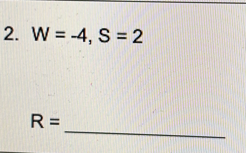 W=-4, S=2
R=
_