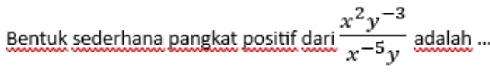 Bentuk sederhana pangkat positif dari  (x^2y^(-3))/x^(-5)y  adalah ...