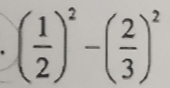 ( 1/2 )^2-( 2/3 )^2