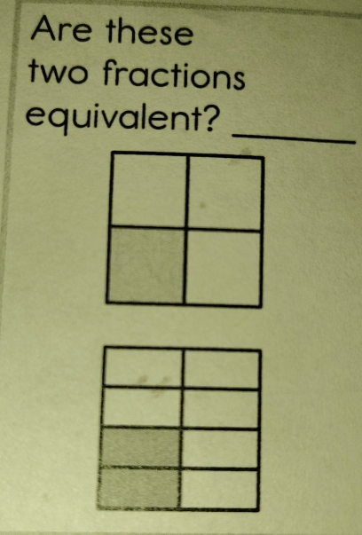 Are these 
two fractions 
_ 
equivalent?