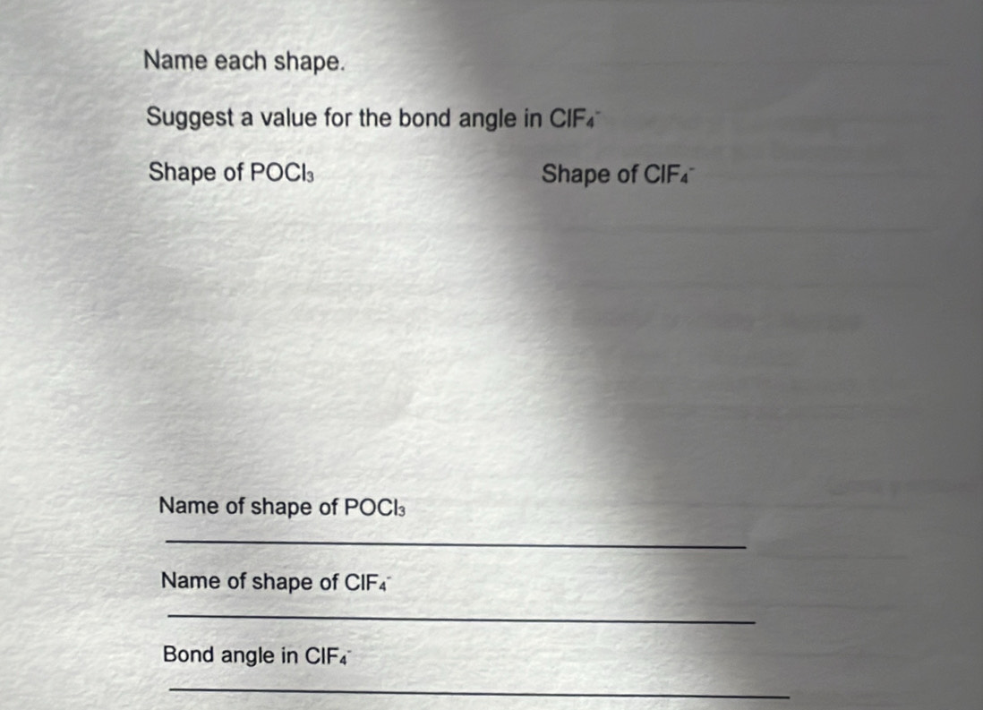 Name each shape. 
Suggest a value for the bond angle in CIF
Shape of POC l3 Shape of CIF
Name of shape of POCl₃
_ 
Name of shape of CIF
_ 
Bond angle in CIF
_