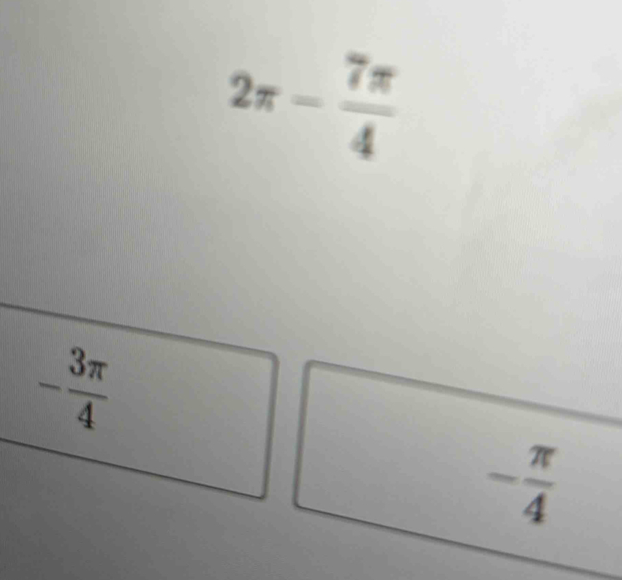 2π - 7π /4 
- 3π /4 
- π /4 