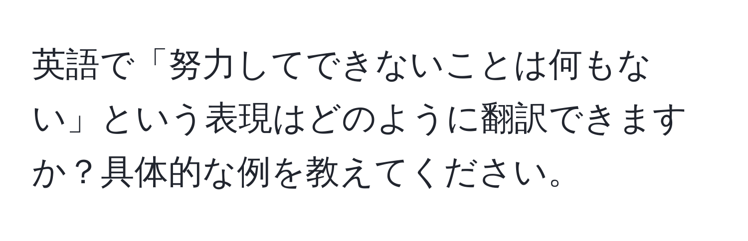 英語で「努力してできないことは何もない」という表現はどのように翻訳できますか？具体的な例を教えてください。