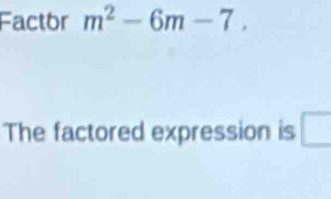 Factor m^2-6m-7. 
The factored expression is □