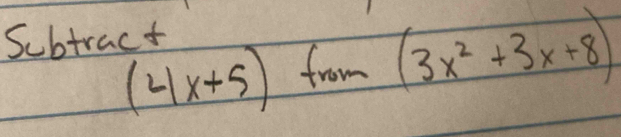 Scbtract
(4x+5) from (3x^2+3x+8)