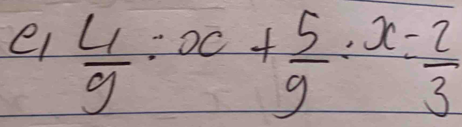 el  4/9 :x+ 5/9 :x= 2/3 