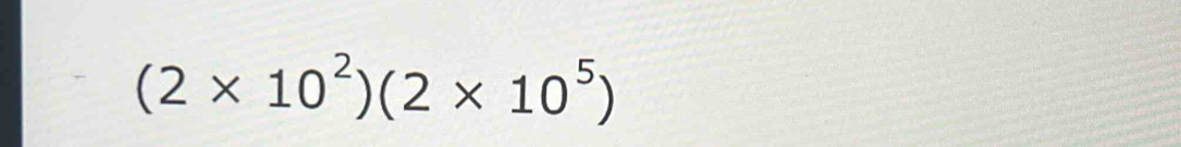 (2* 10^2)(2* 10^5)