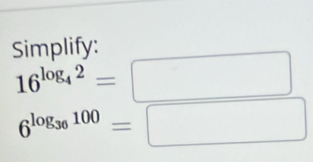 Simplify:
16^(log _4)2=□
6^(log _36)100=□