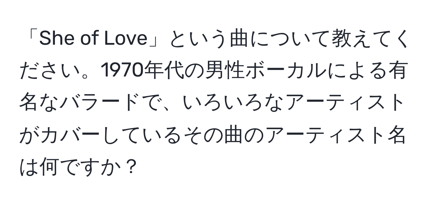 「She of Love」という曲について教えてください。1970年代の男性ボーカルによる有名なバラードで、いろいろなアーティストがカバーしているその曲のアーティスト名は何ですか？