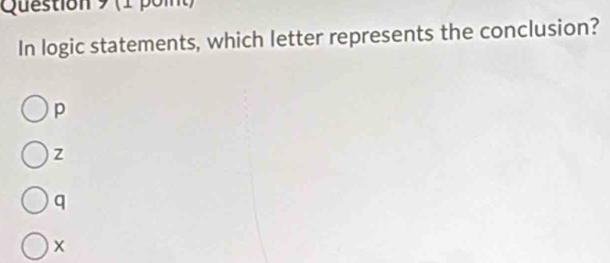 (1 oi 
In logic statements, which letter represents the conclusion?
p
z
q
x