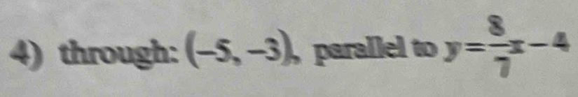 through: (-5,-3), parallel to y= 8/7 x-4